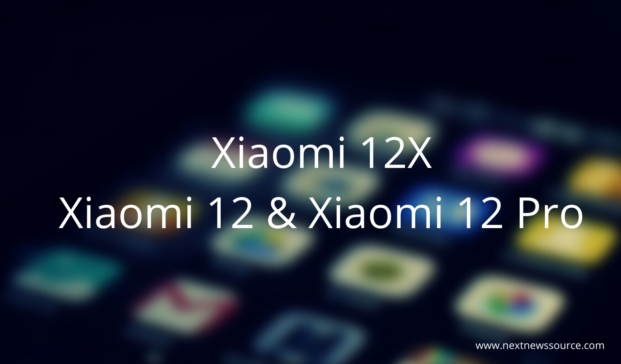 Xiaomi 12X, Xiaomi 12 and Xiaomi 12 Pro